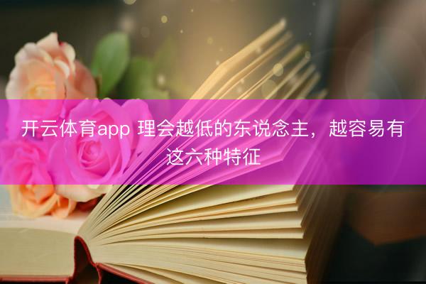 开云体育app 理会越低的东说念主，越容易有这六种特征