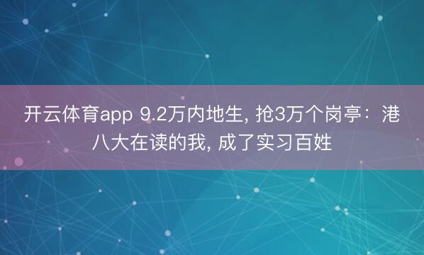 开云体育app 9.2万内地生, 抢3万个岗亭：港八大在读的我, 成了实习百姓